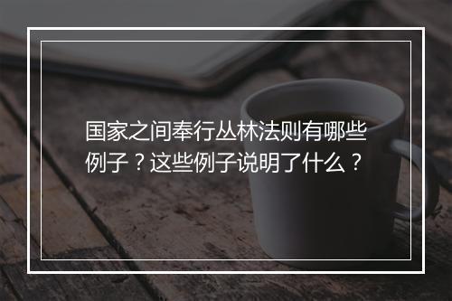 国家之间奉行丛林法则有哪些例子?这些例子说明了什么?