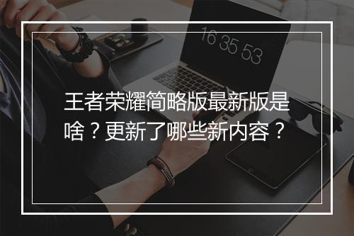 王者荣耀简略版最新版是啥?更新了哪些新内容?