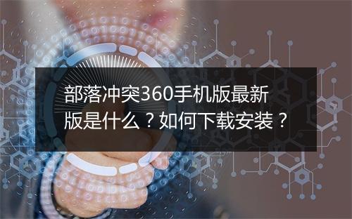 部落冲突360手机版最新版是什么？如何下载安装？