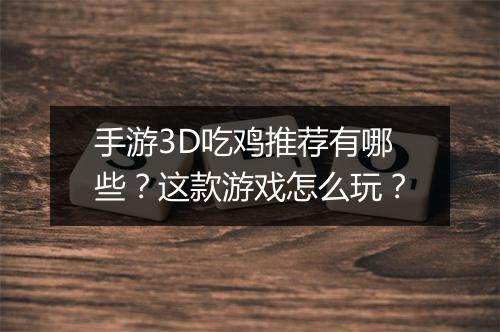 手游3D吃鸡推荐有哪些?这款游戏怎么玩?