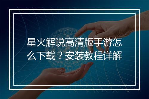 星火解说高清版手游怎么下载?安装教程详解