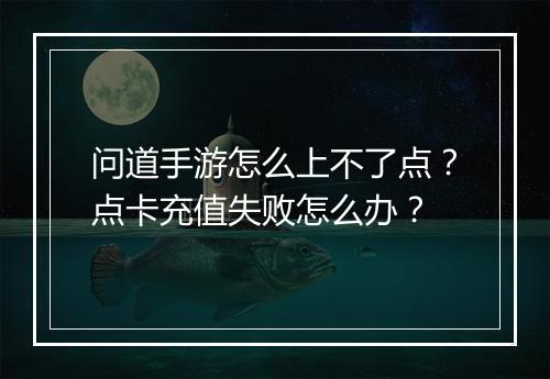 问道手游怎么上不了点？点卡充值失败怎么办？