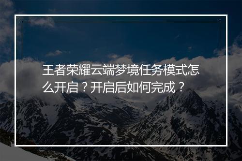 王者荣耀云端梦境任务模式怎么开启?开启后如何完成?