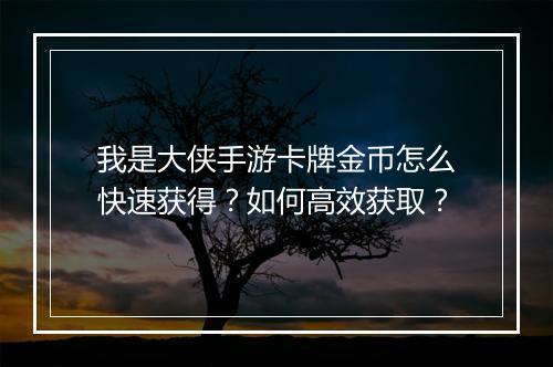 我是大侠手游卡牌金币怎么快速获得？如何高效获取？