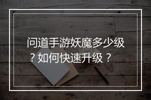 问道手游妖魔多少级?如何快速升级?