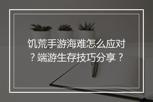 饥荒手游海难怎么应对？端游生存技巧分享？