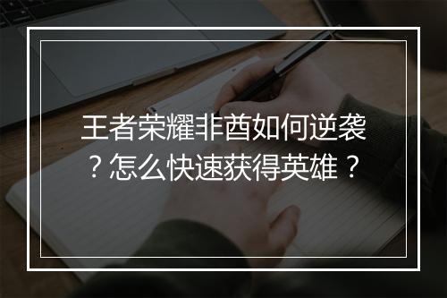 王者荣耀非酋如何逆袭?怎么快速获得英雄?