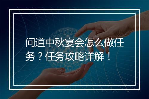 问道中秋宴会怎么做任务？任务攻略详解！