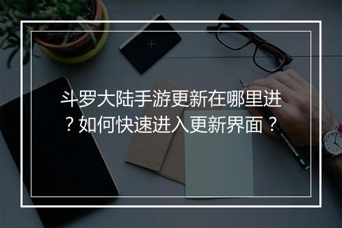 斗罗大陆手游更新在哪里进?如何快速进入更新界面?