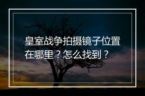 皇室战争拍摄镜子位置在哪里?怎么找到?