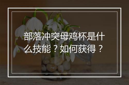 部落冲突母鸡杯是什么技能？如何获得？