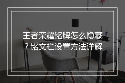 王者荣耀铭牌怎么隐藏？铭文栏设置方法详解