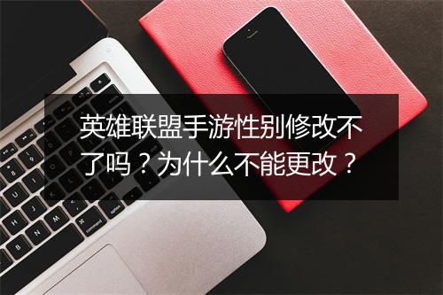 英雄联盟手游性别修改不了吗？为什么不能更改？