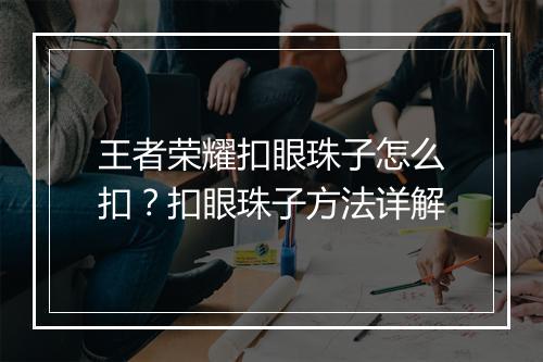 王者荣耀扣眼珠子怎么扣?扣眼珠子方法详解