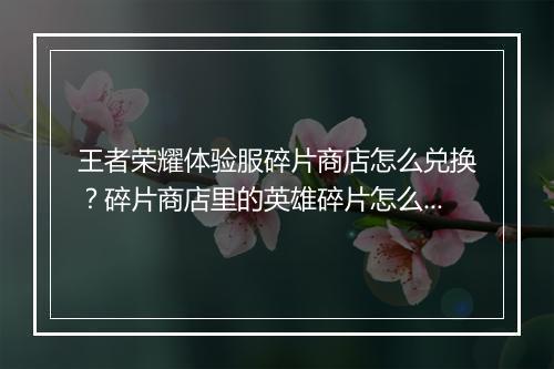王者荣耀体验服碎片商店怎么兑换？碎片商店里的英雄碎片怎么获取？