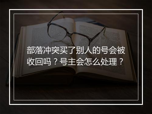 部落冲突买了别人的号会被收回吗?号主会怎么处理?