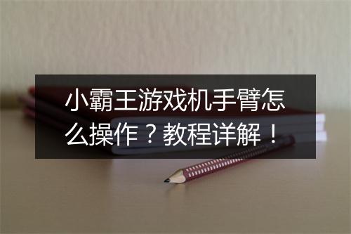 小霸王游戏机手臂怎么操作?教程详解!