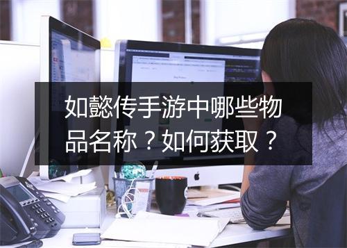 如懿传手游中哪些物品名称?如何获取?