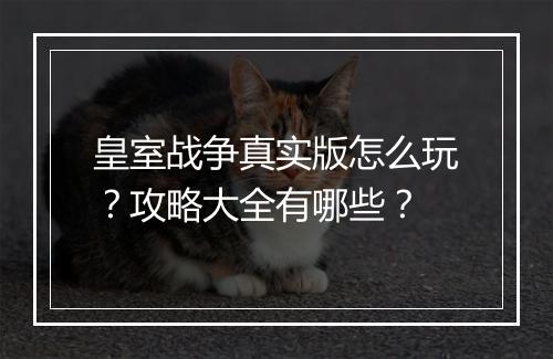皇室战争真实版怎么玩?攻略大全有哪些?