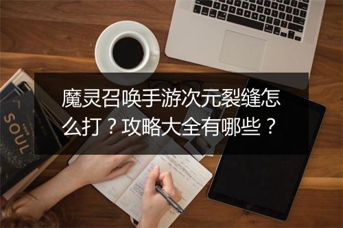 魔灵召唤手游次元裂缝怎么打？攻略大全有哪些？