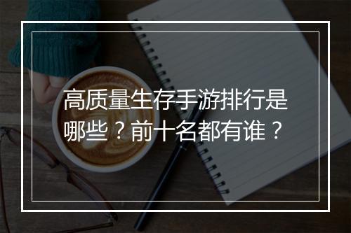 高质量生存手游排行是哪些?前十名都有谁?