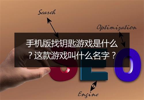 手机版找钥匙游戏是什么?这款游戏叫什么名字?