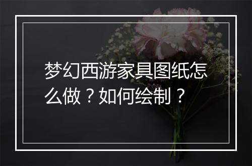 梦幻西游家具图纸怎么做?如何绘制?