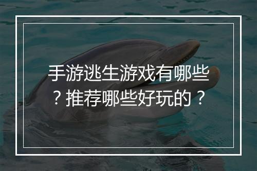 手游逃生游戏有哪些?推荐哪些好玩的?