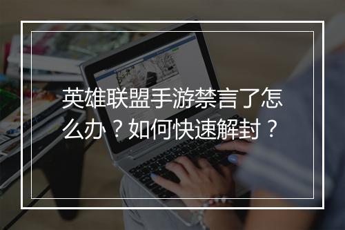 英雄联盟手游禁言了怎么办？如何快速解封？