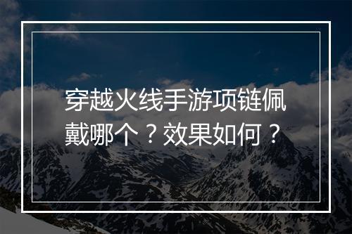 穿越火线手游项链佩戴哪个?效果如何?