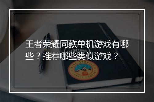 王者荣耀同款单机游戏有哪些？推荐哪些类似游戏？