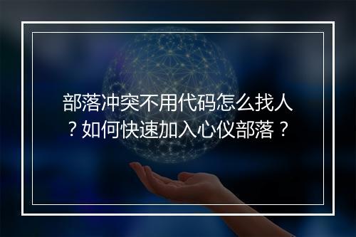 部落冲突不用代码怎么找人?如何快速加入心仪部落?