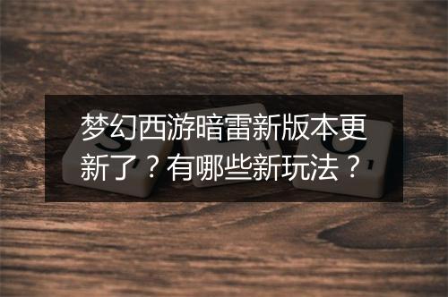 梦幻西游暗雷新版本更新了?有哪些新玩法?