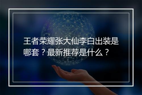 王者荣耀张大仙李白出装是哪套？最新推荐是什么？