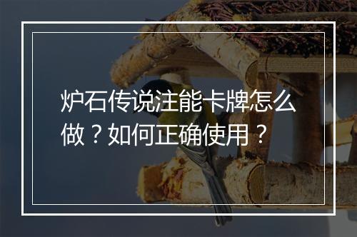 炉石传说注能卡牌怎么做?如何正确使用?