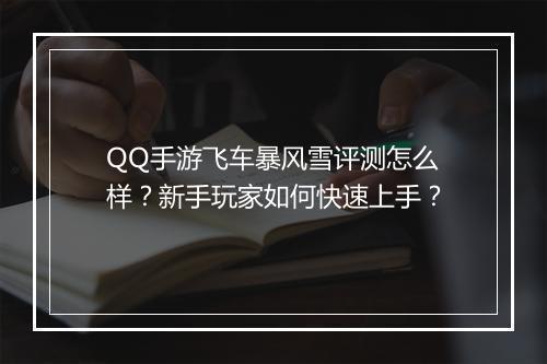 QQ手游飞车暴风雪评测怎么样?新手玩家如何快速上手?