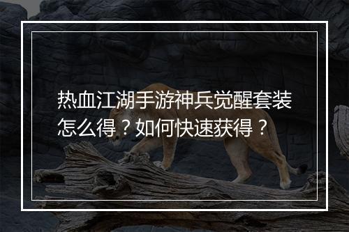 热血江湖手游神兵觉醒套装怎么得？如何快速获得？