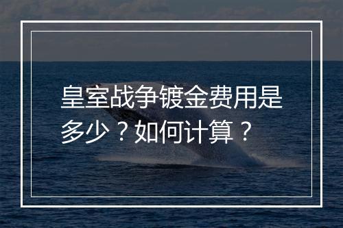 皇室战争镀金费用是多少?如何计算?