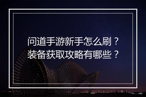 问道手游新手怎么刷?装备获取攻略有哪些?