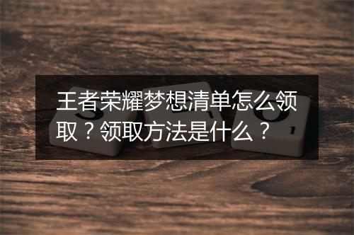王者荣耀梦想清单怎么领取？领取方法是什么？
