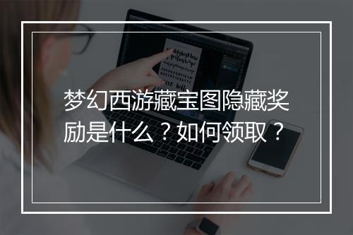 梦幻西游藏宝图隐藏奖励是什么?如何领取?