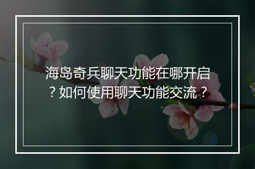 海岛奇兵聊天功能在哪开启?如何使用聊天功能交流?