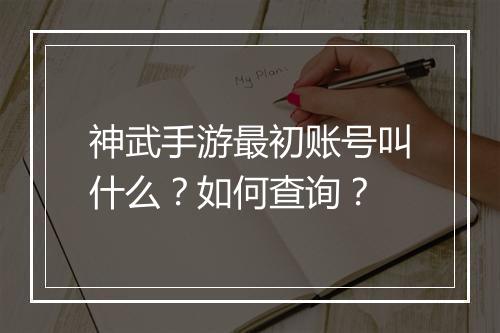 神武手游最初账号叫什么?如何查询?