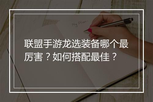 联盟手游龙选装备哪个最厉害?如何搭配最佳?
