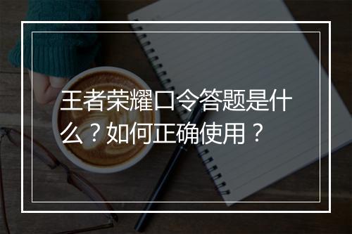 王者荣耀口令答题是什么？如何正确使用？