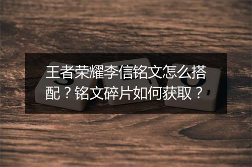 王者荣耀李信铭文怎么搭配?铭文碎片如何获取?
