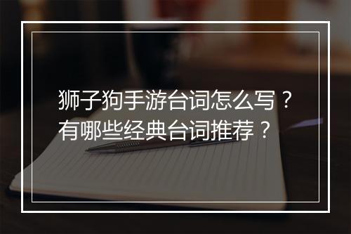 狮子狗手游台词怎么写?有哪些经典台词推荐?