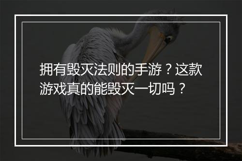 拥有毁灭法则的手游?这款游戏真的能毁灭一切吗?