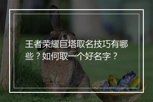 王者荣耀巨塔取名技巧有哪些?如何取一个好名字?