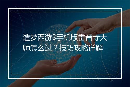 造梦西游3手机版雷音寺大师怎么过？技巧攻略详解